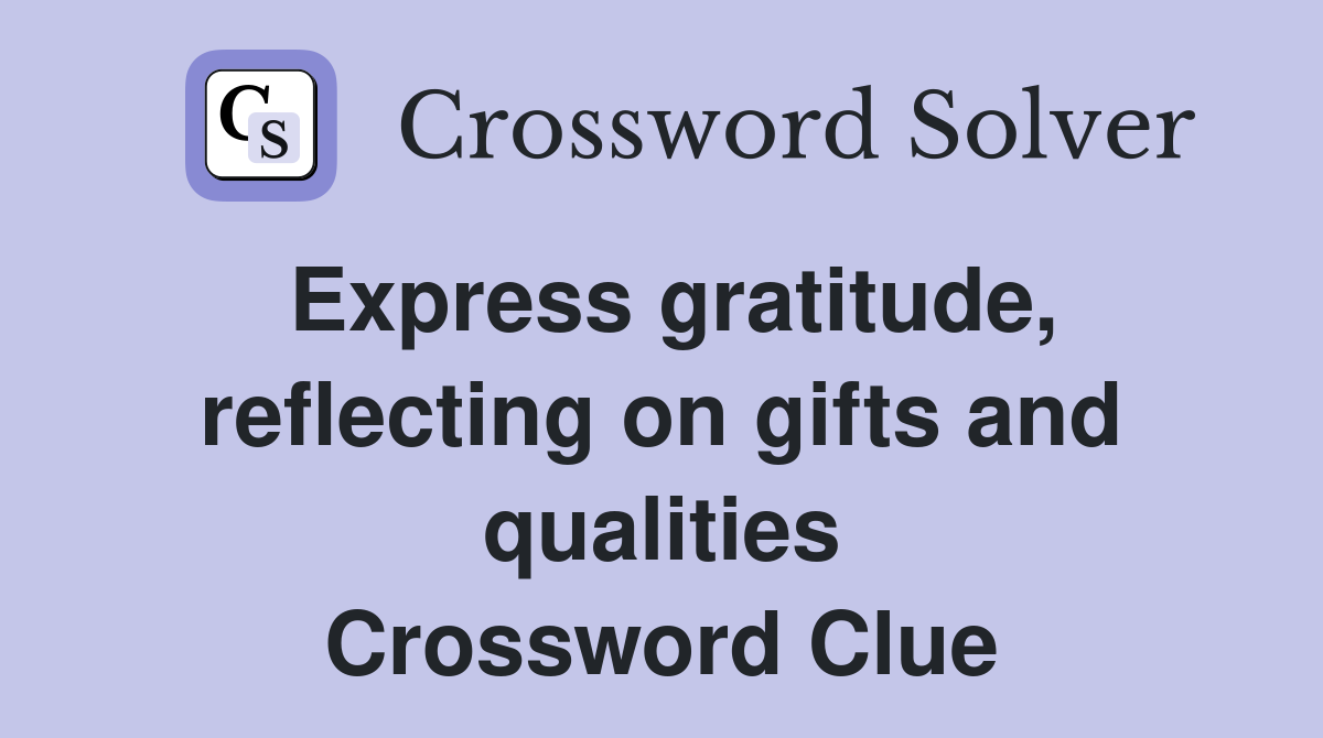 Express gratitude, reflecting on gifts and qualities Crossword Clue