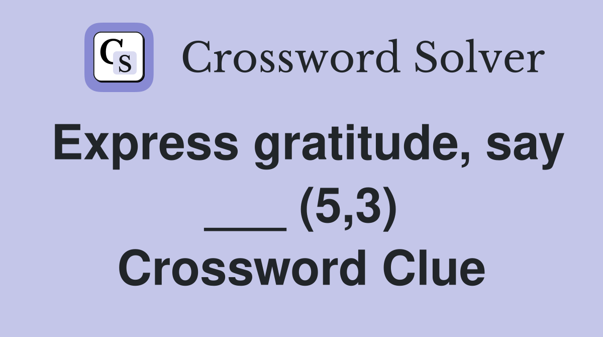 Express gratitude, say ___ (5,3) Crossword Clue
