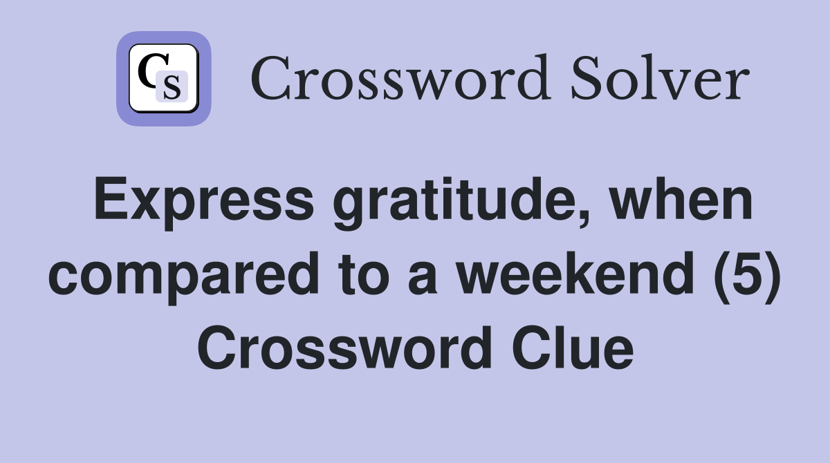 Express gratitude, when compared to a weekend (5) Crossword Clue