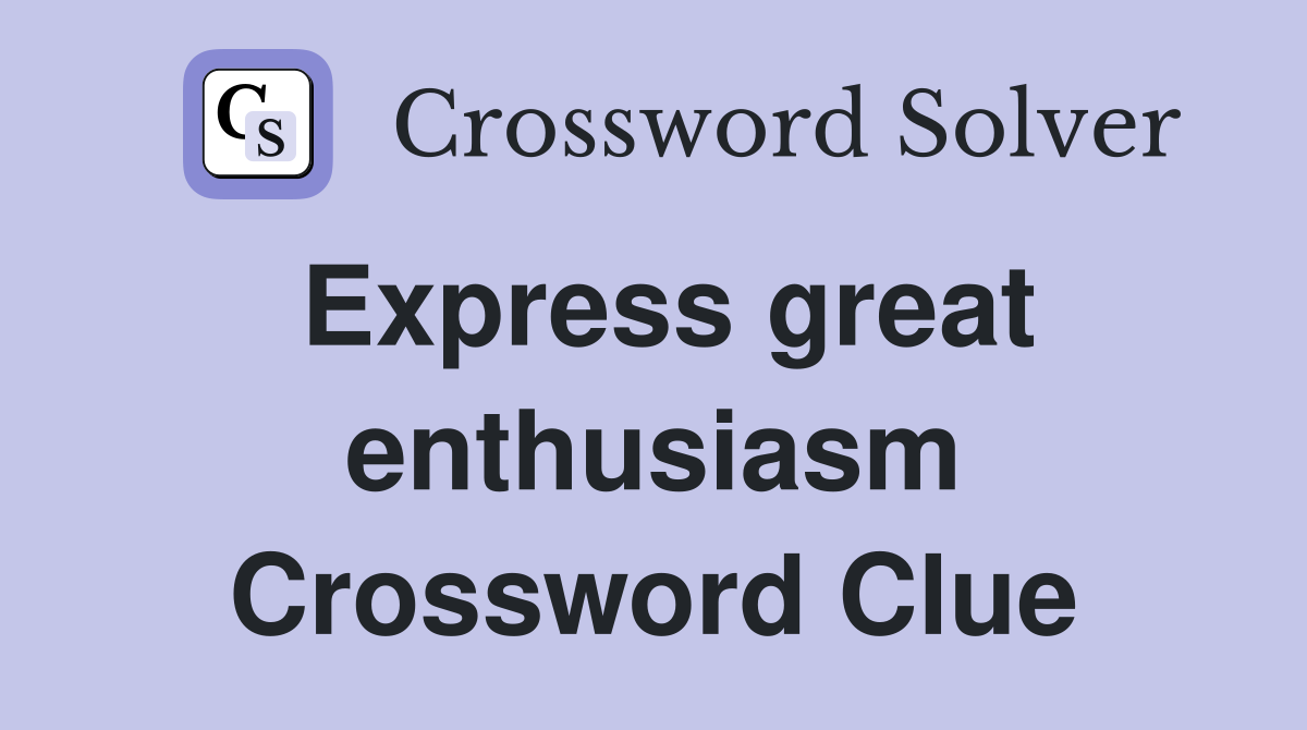Express great enthusiasm Crossword Clue