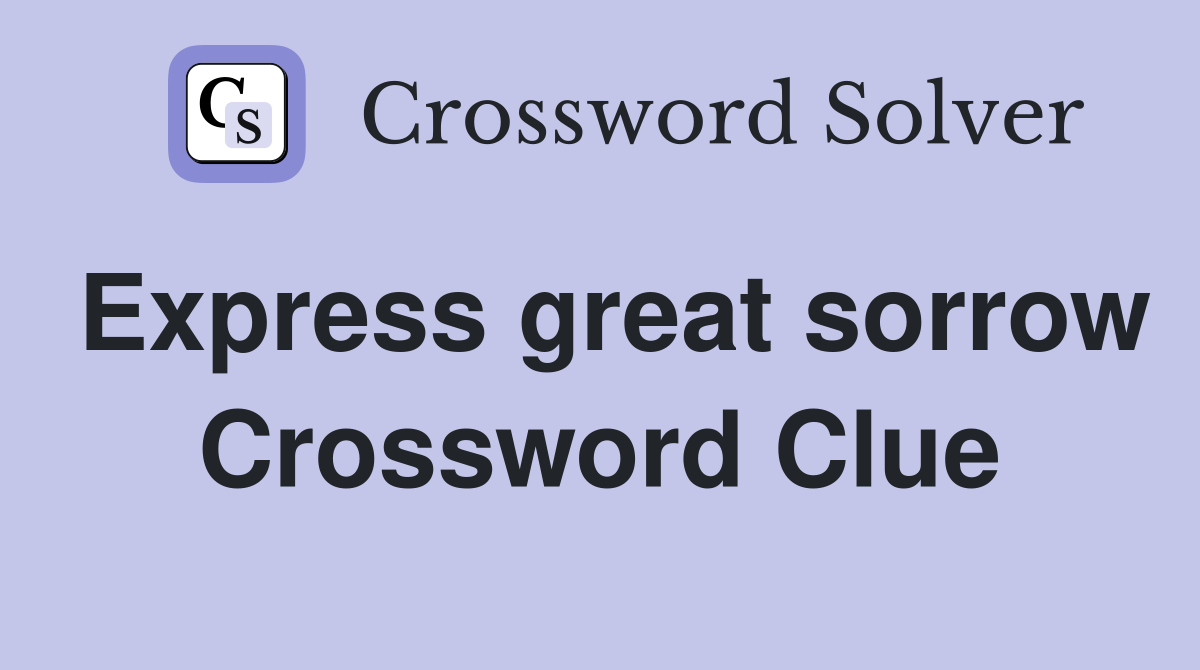 Express great sorrow Crossword Clue
