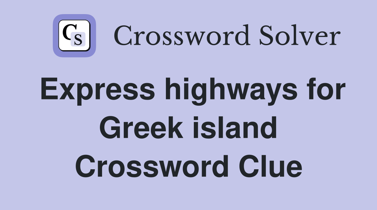 Express highways for Greek island Crossword Clue
