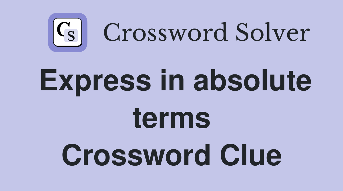 Express in absolute terms Crossword Clue