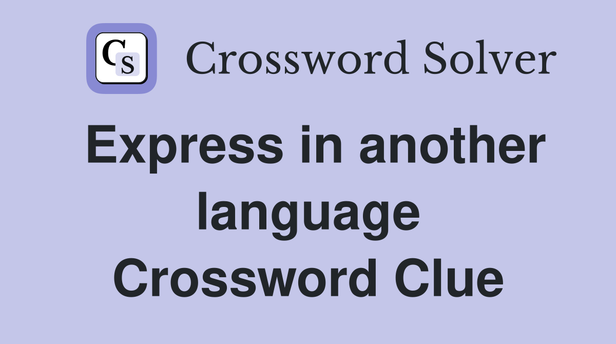 Express in another language Crossword Clue