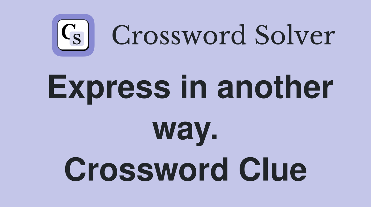 Express in another way. Crossword Clue