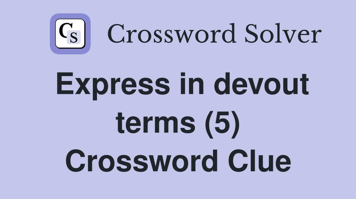 Express in devout terms (5) Crossword Clue
