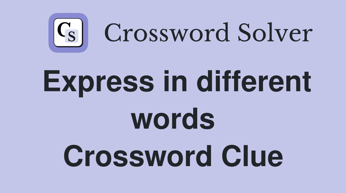 Express in different words Crossword Clue