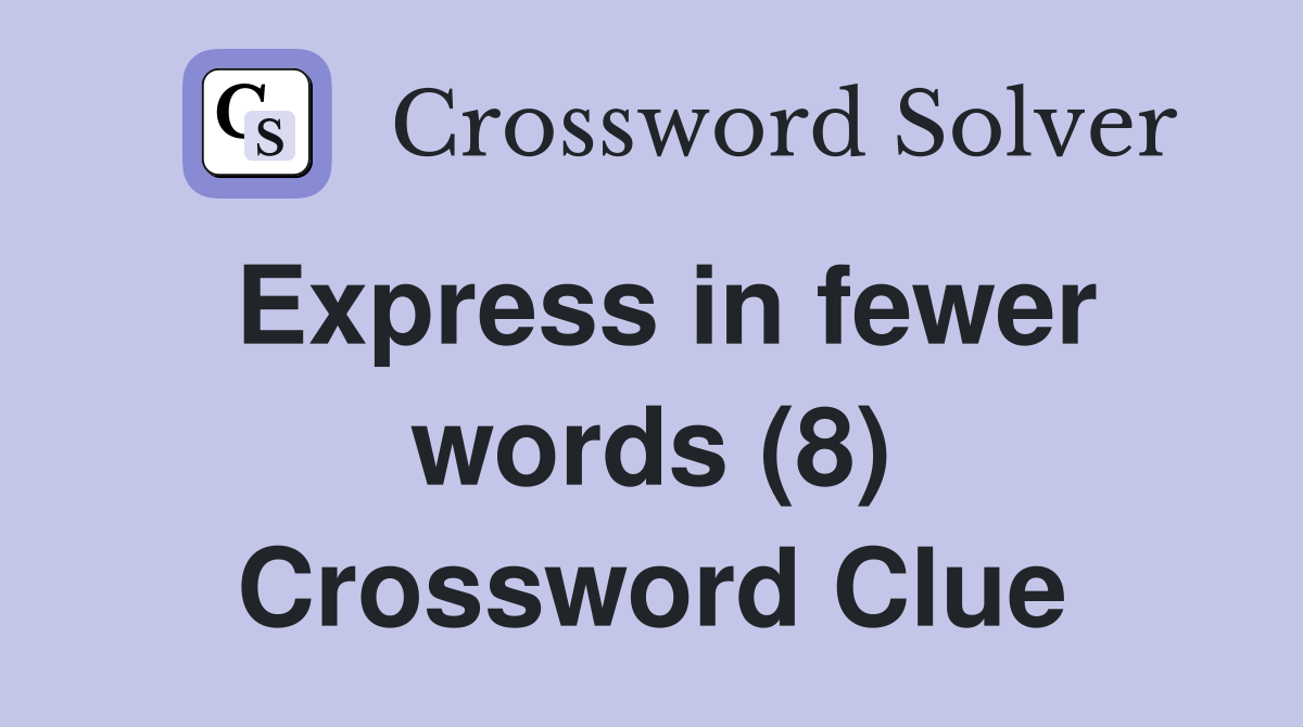 Express in fewer words (8) Crossword Clue