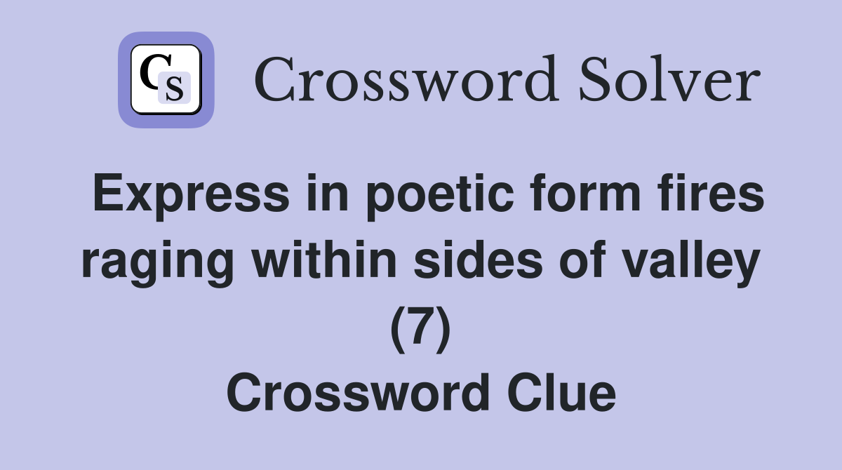 Express in poetic form fires raging within sides of valley (7) Crossword Clue