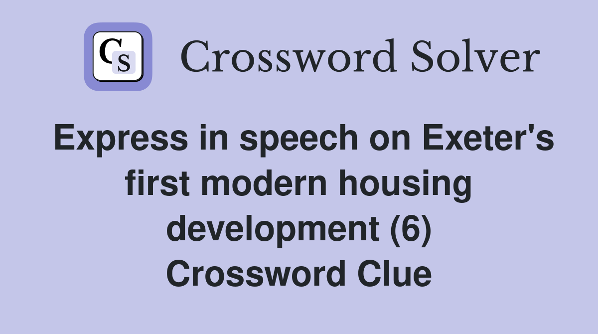 Express in speech on Exeter's first modern housing development (6) Crossword Clue
