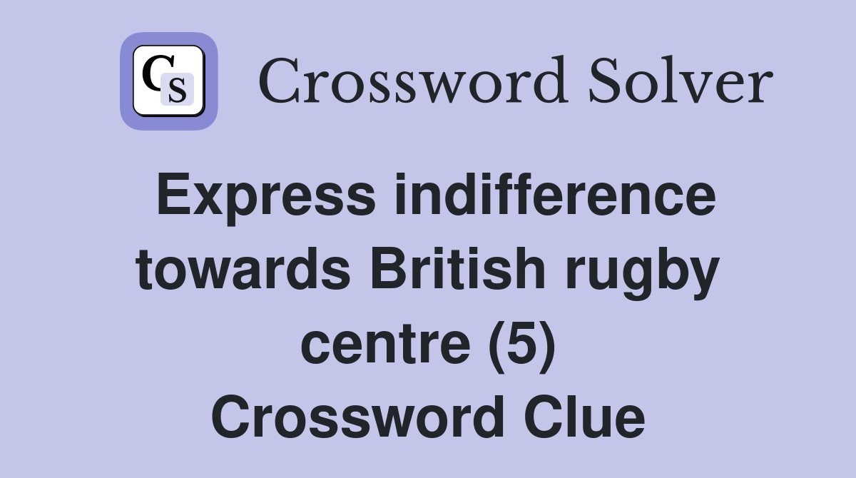 Express indifference towards British rugby centre (5) Crossword Clue
