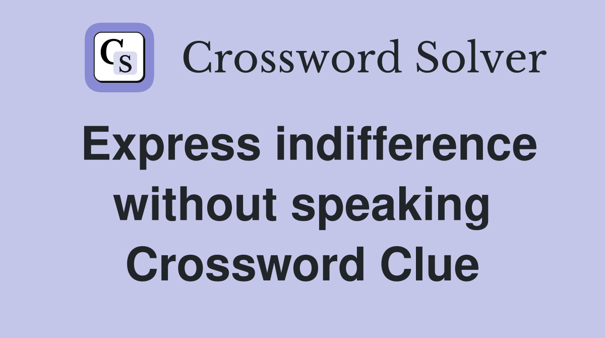 Express indifference without speaking Crossword Clue