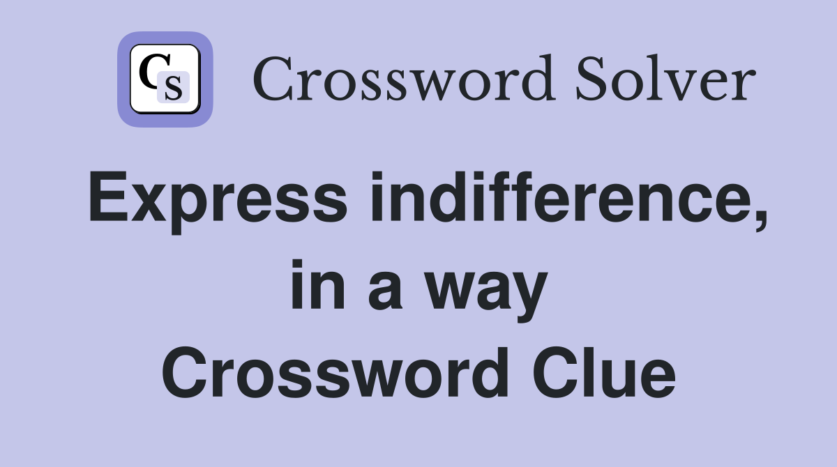Express indifference, in a way Crossword Clue