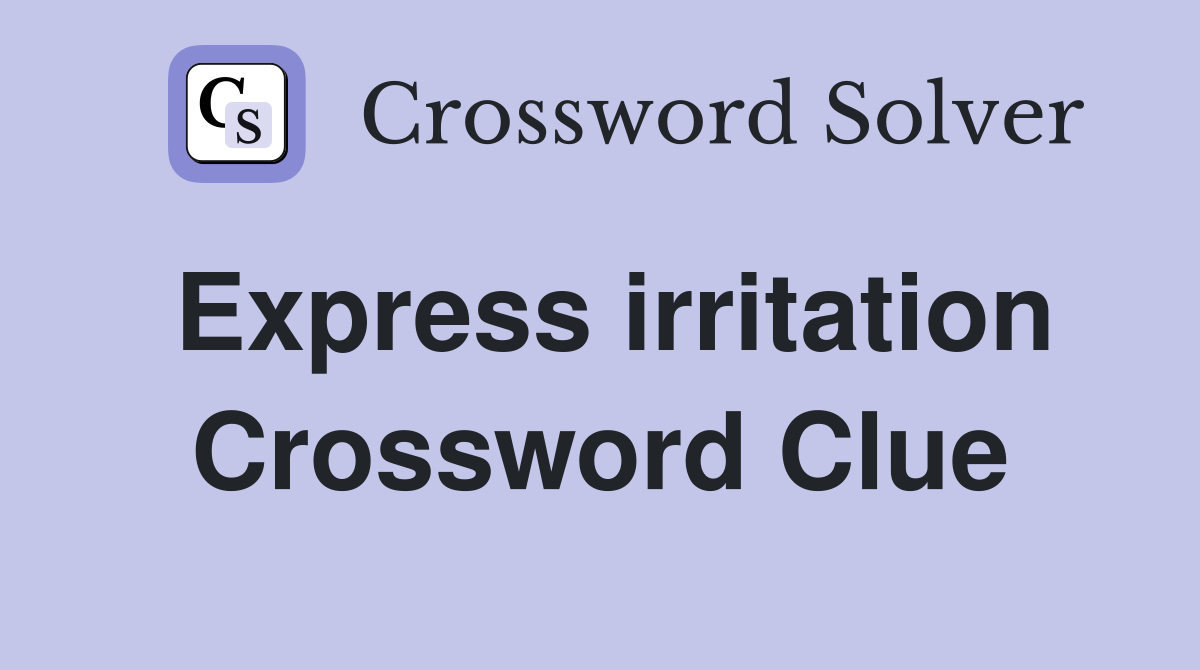 Express irritation Crossword Clue