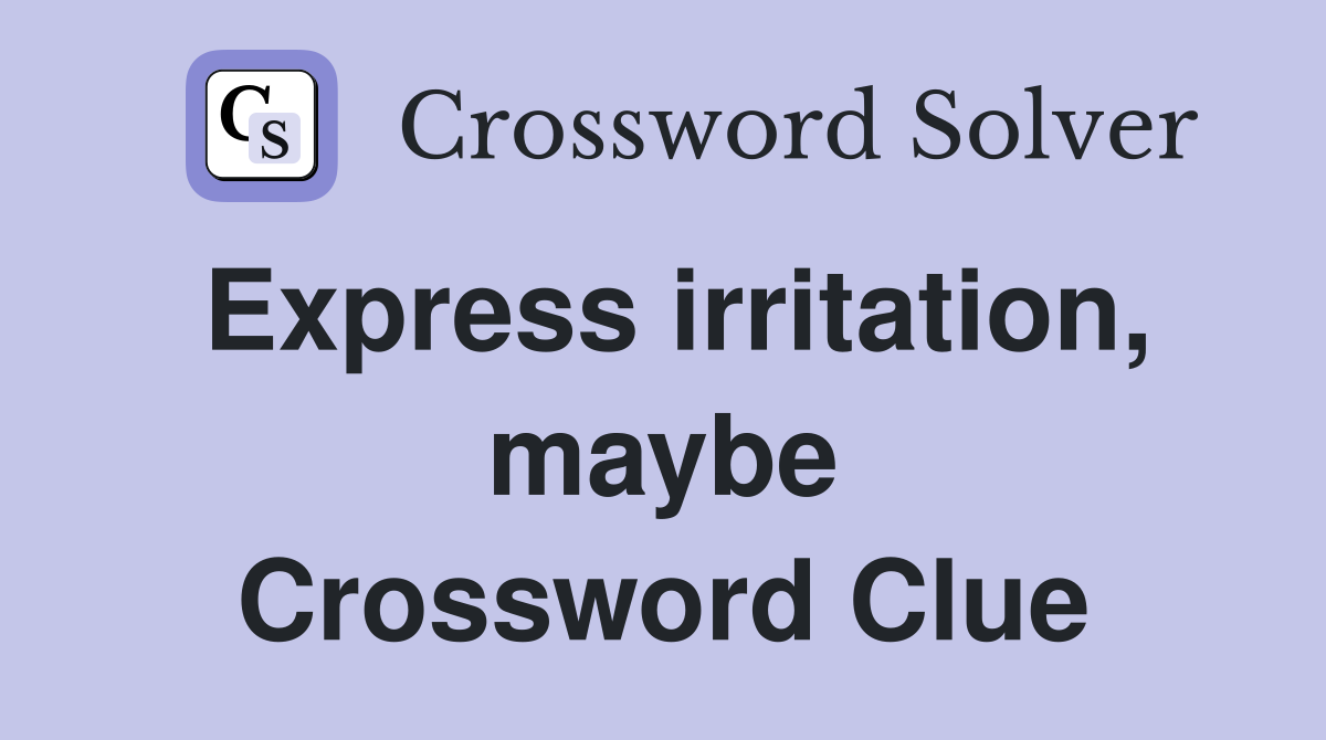 Express irritation, maybe Crossword Clue