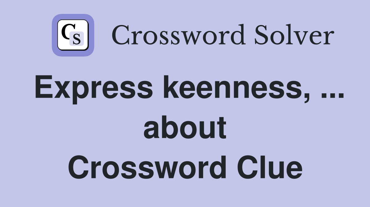 Express keenness, ... about Crossword Clue