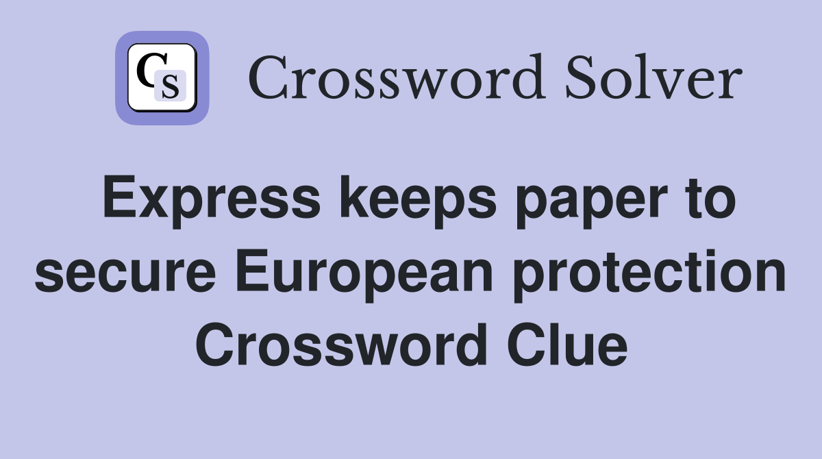 Express keeps paper to secure European protection Crossword Clue