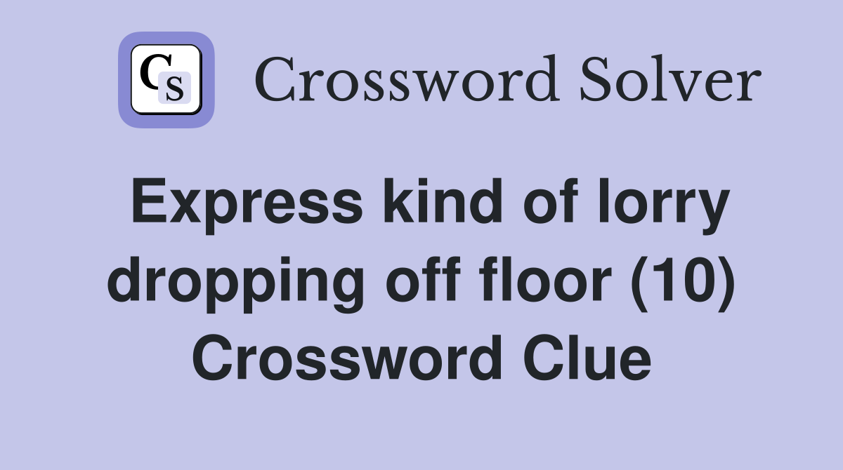 Express kind of lorry dropping off floor (10) Crossword Clue