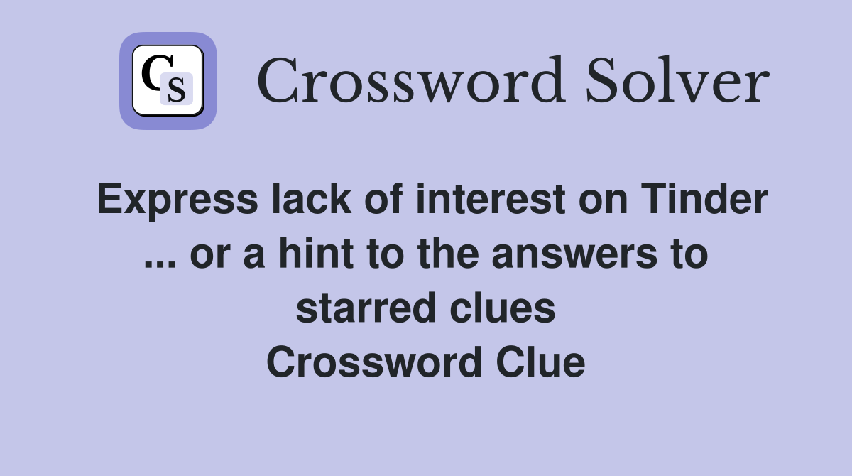 Express lack of interest on Tinder ... or a hint to the answers to starred clues Crossword Clue