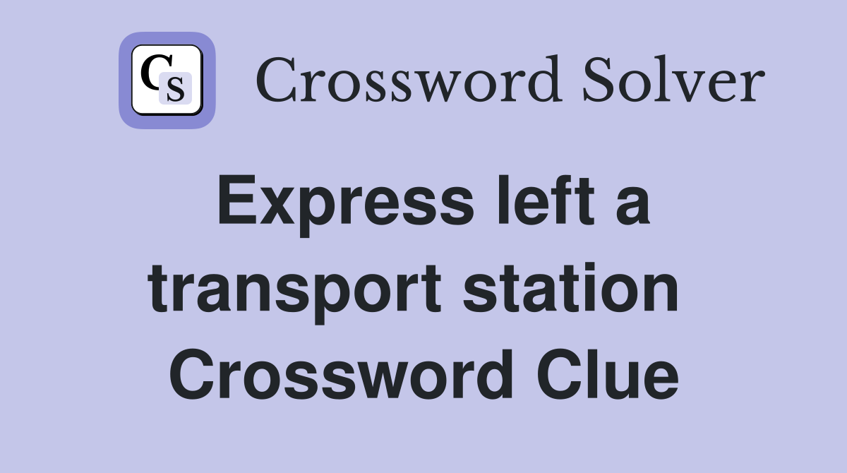 Express left a transport station  Crossword Clue