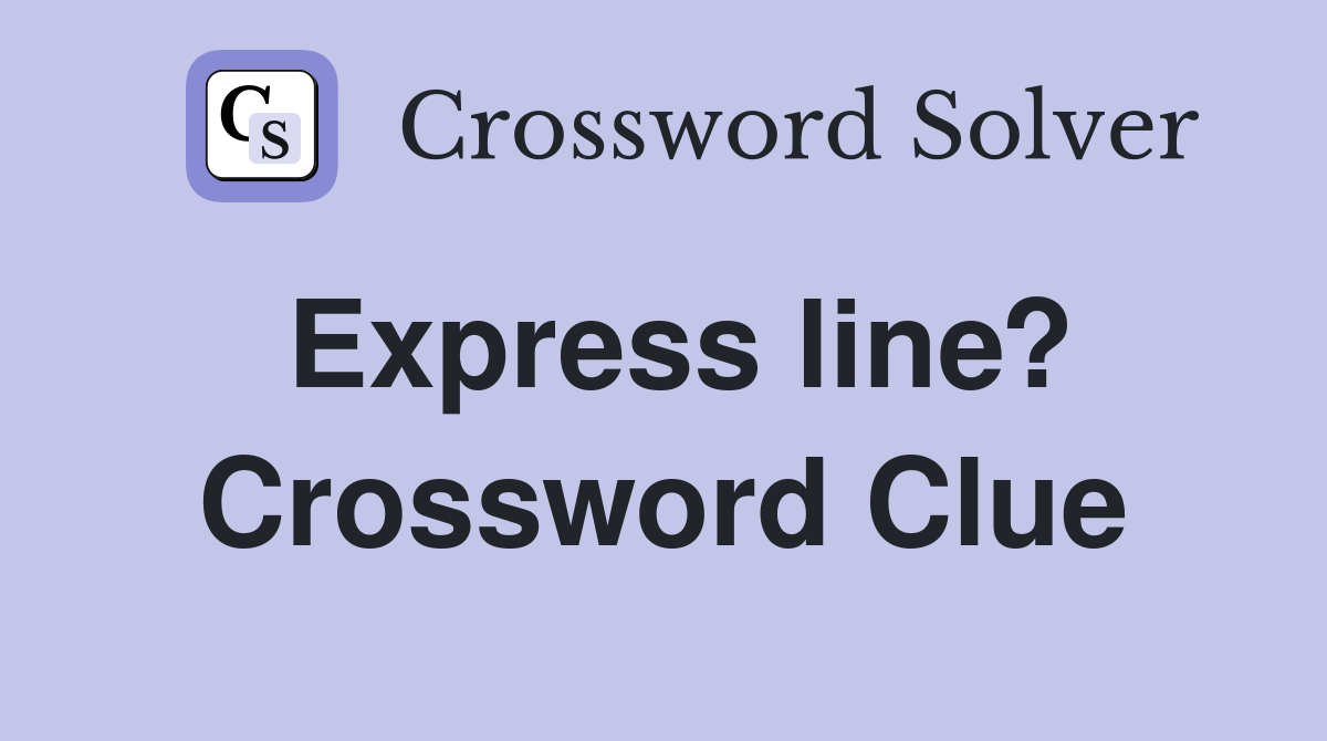 Express line? Crossword Clue