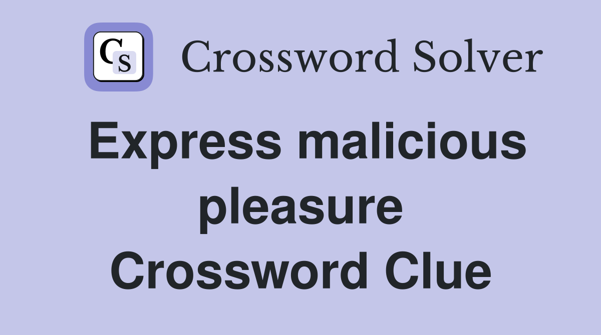 Express malicious pleasure Crossword Clue