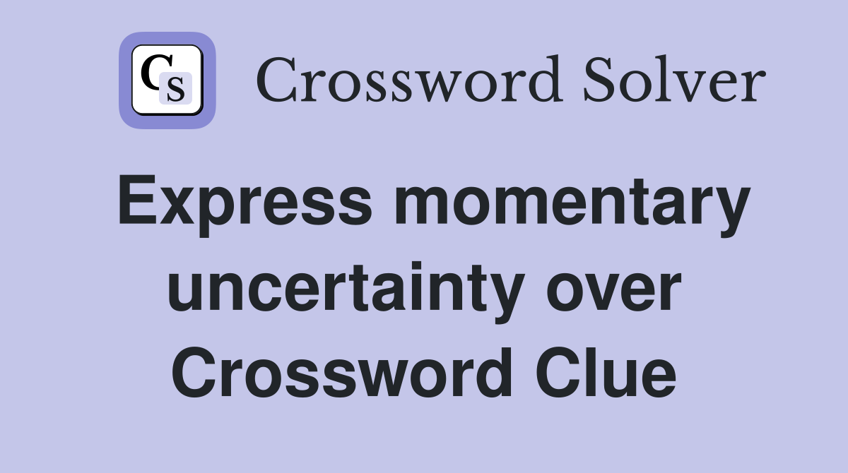 Express momentary uncertainty over Crossword Clue