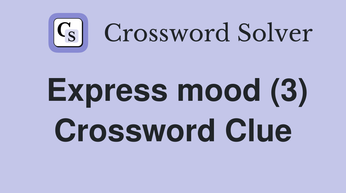 Express mood (3) Crossword Clue