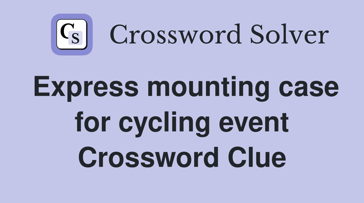 Express mounting case for cycling event Crossword Clue