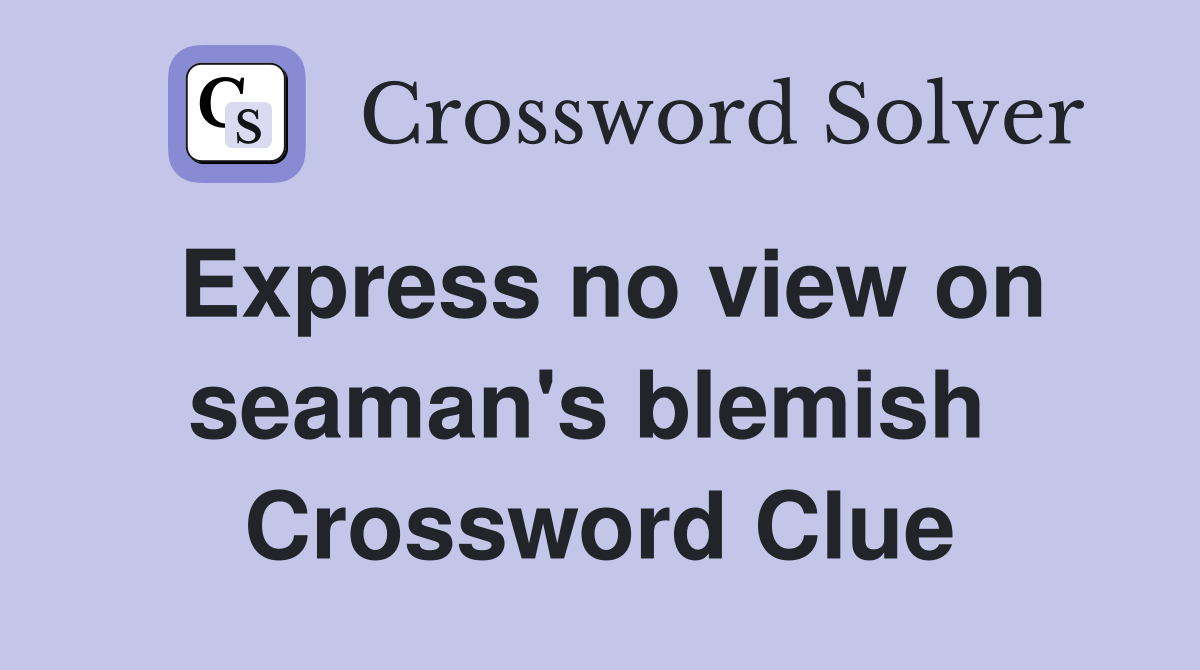 Express no view on seaman's blemish  Crossword Clue
