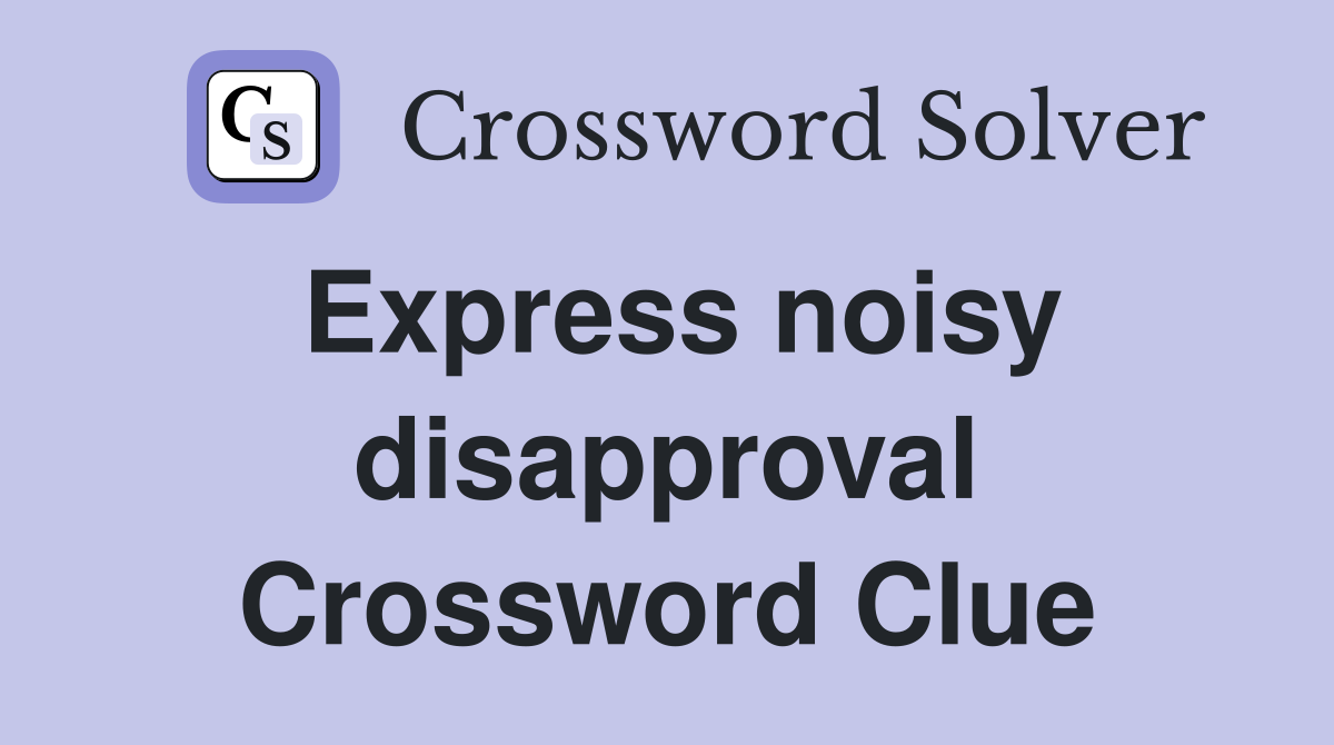 Express noisy disapproval Crossword Clue