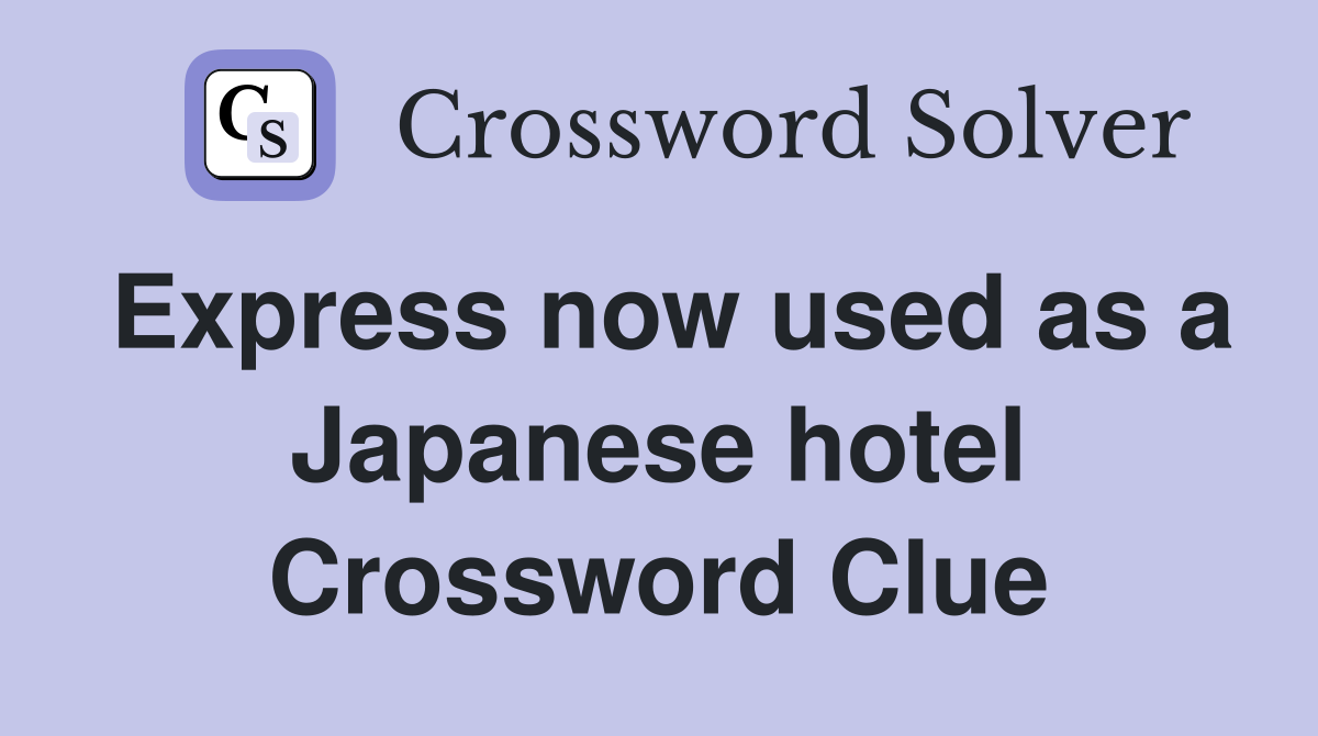 Express now used as a Japanese hotel Crossword Clue