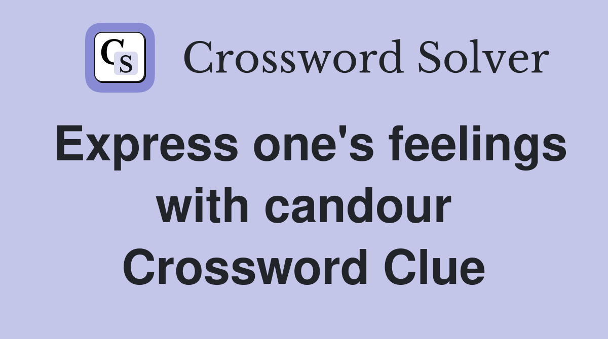 Express one's feelings with candour Crossword Clue