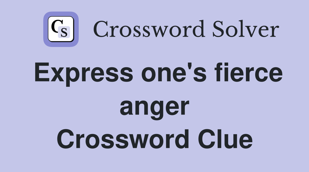 Express one's fierce anger Crossword Clue
