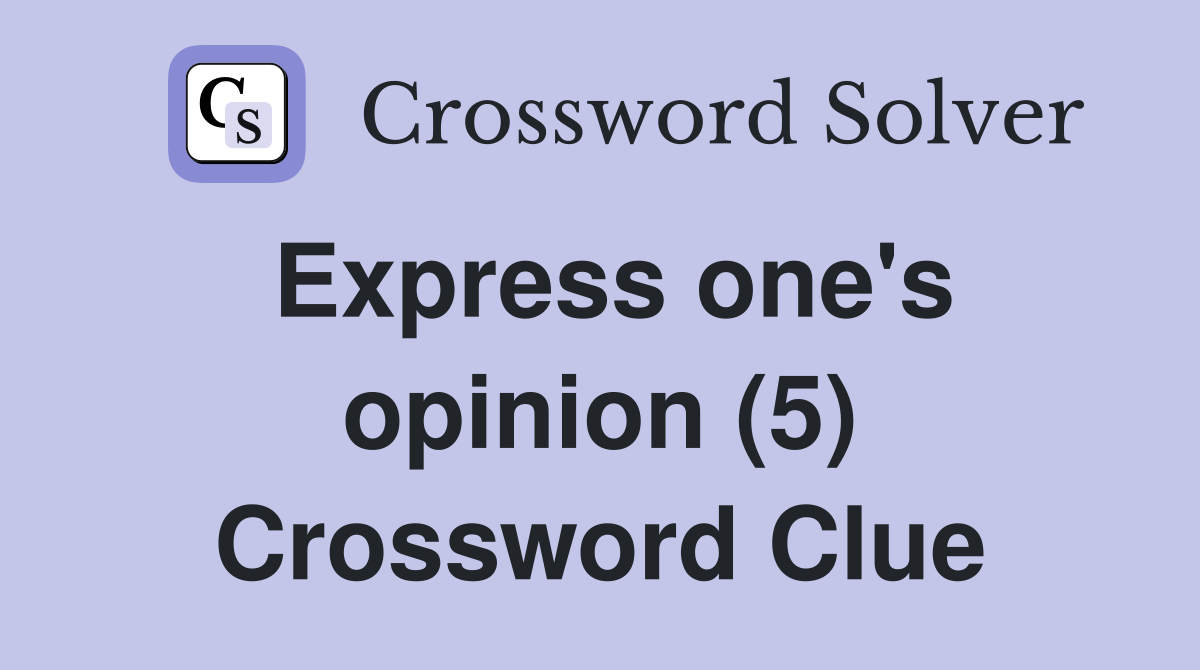 Express one #39 s opinion (5) Crossword Clue Answers Crossword Solver