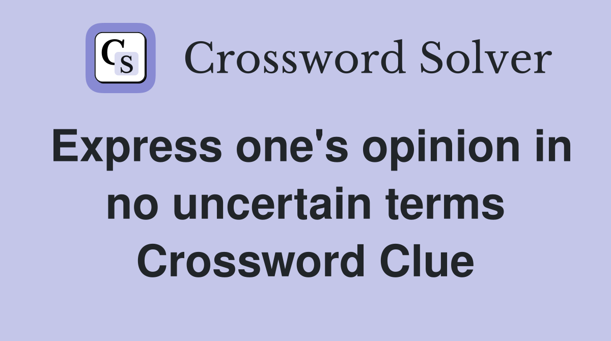 Express one's opinion in no uncertain terms Crossword Clue