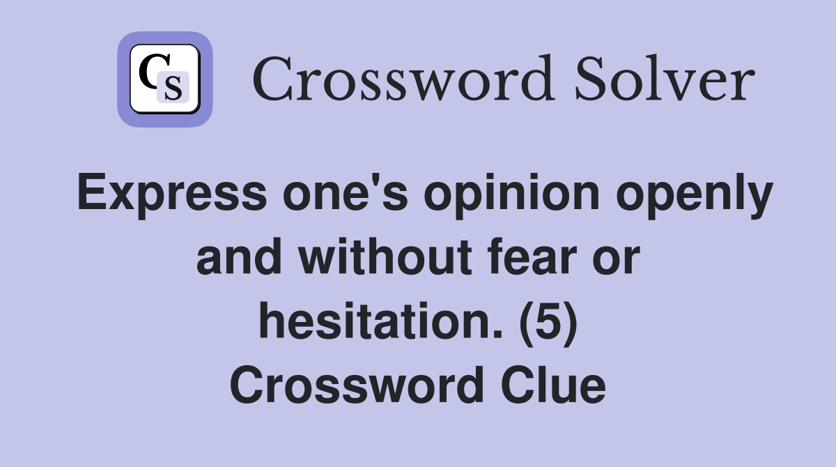 Express one's opinion openly and without fear or hesitation. (5) Crossword Clue