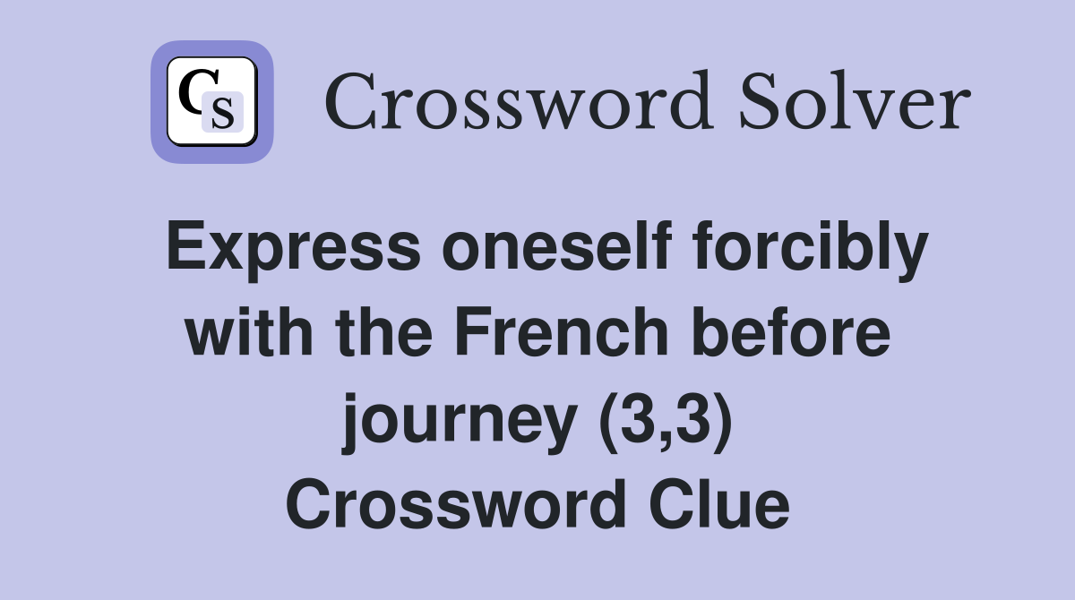 Express oneself forcibly with the French before journey (3,3) Crossword Clue