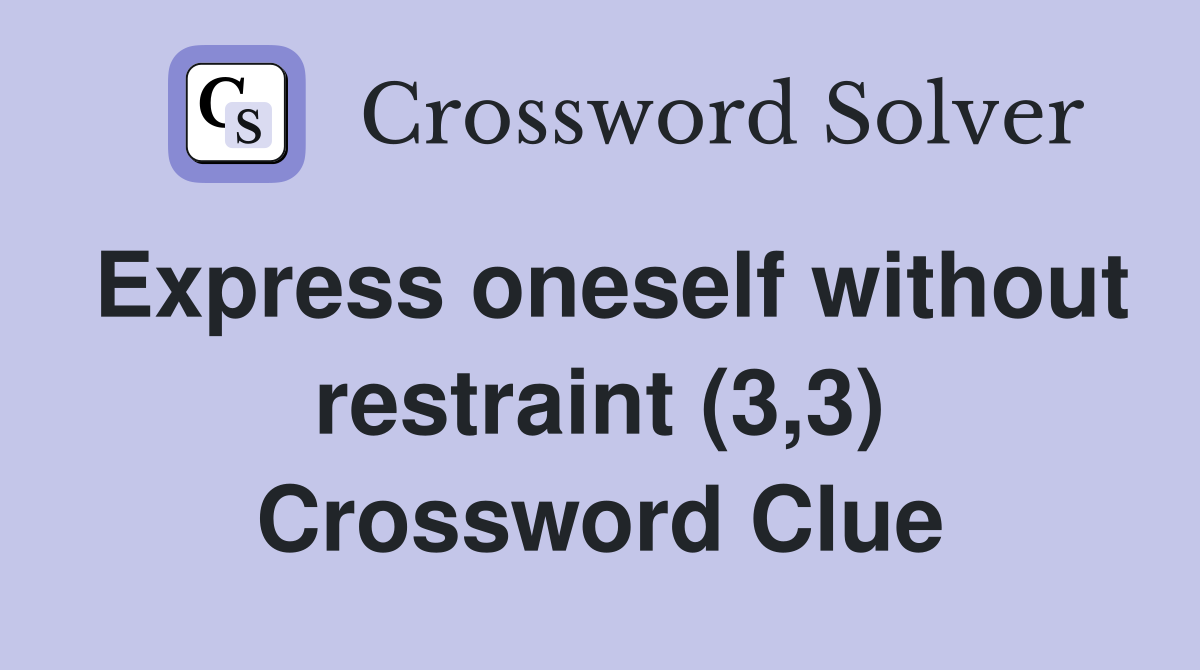 Express oneself without restraint (3,3) Crossword Clue