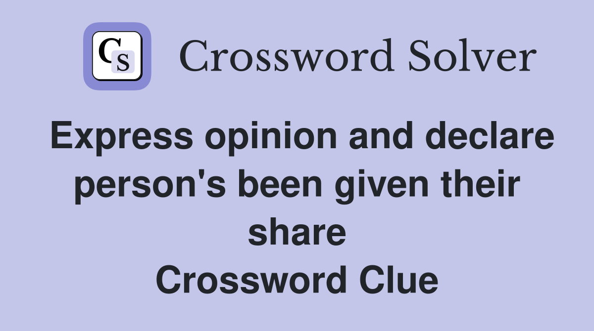 Express opinion and declare person's been given their share Crossword Clue