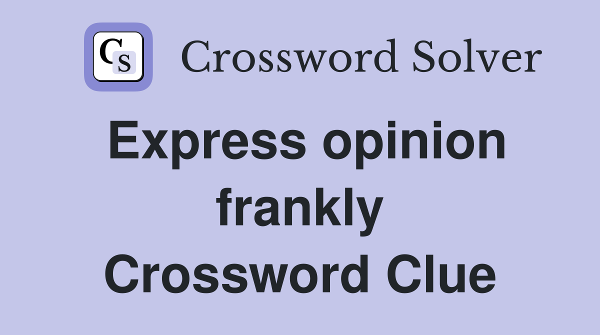 Express opinion frankly Crossword Clue