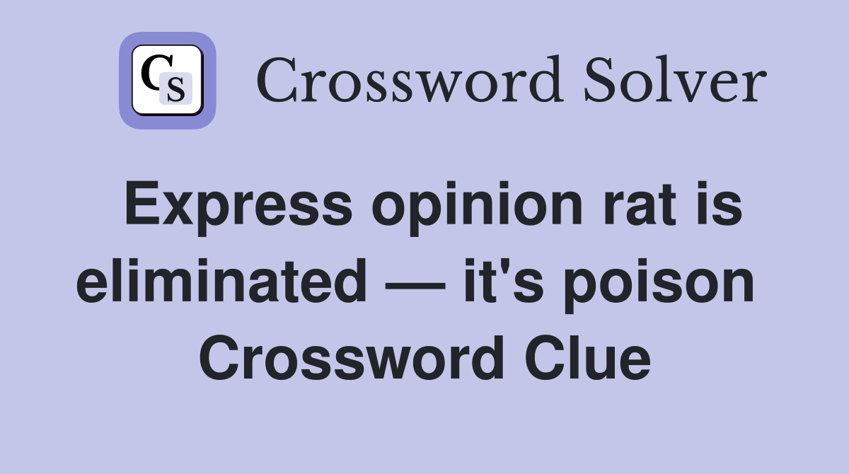 Express opinion rat is eliminated — it's poison  Crossword Clue