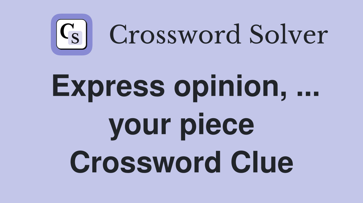 Express opinion, ... your piece Crossword Clue
