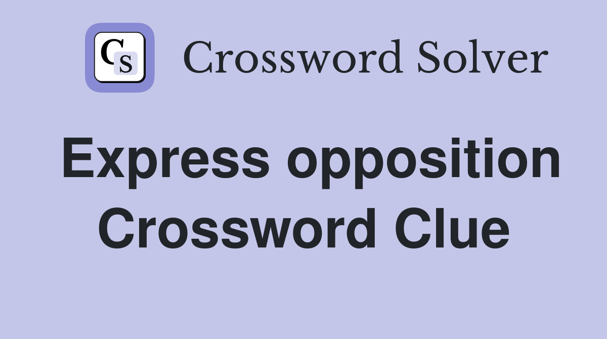 Express opposition Crossword Clue
