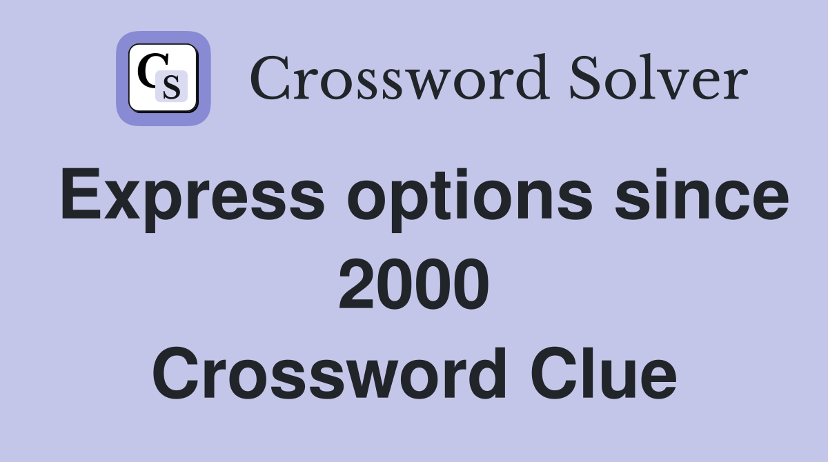 Express options since 2000 Crossword Clue