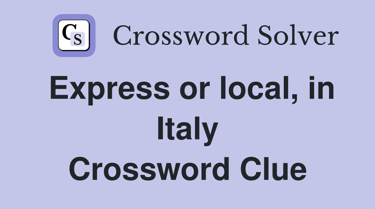 Express or local, in Italy Crossword Clue