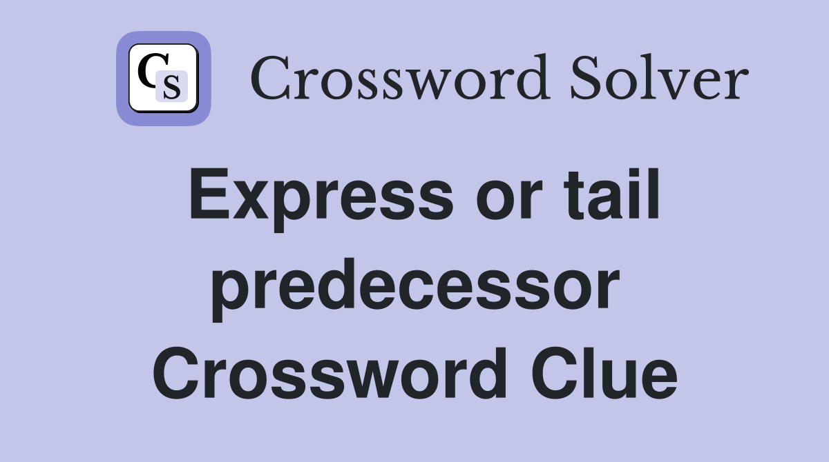 Express or tail predecessor Crossword Clue