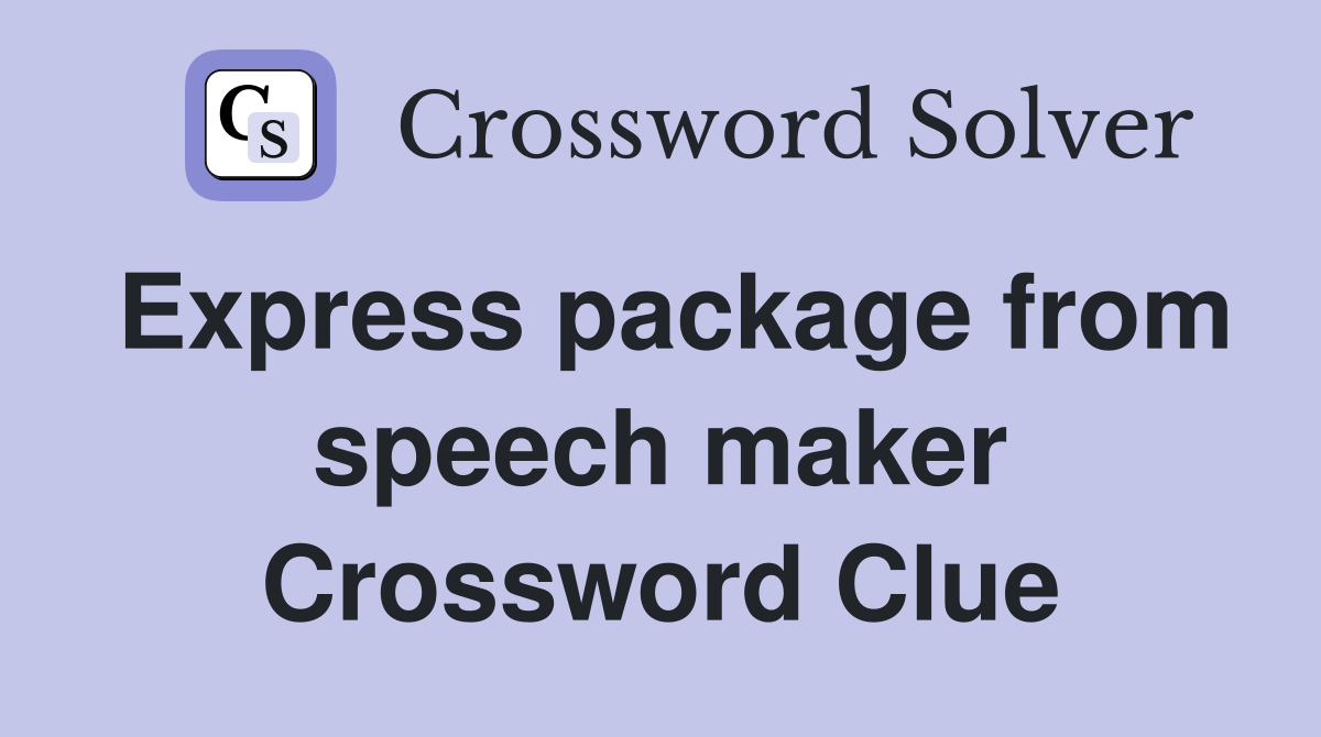 Express package from speech maker Crossword Clue