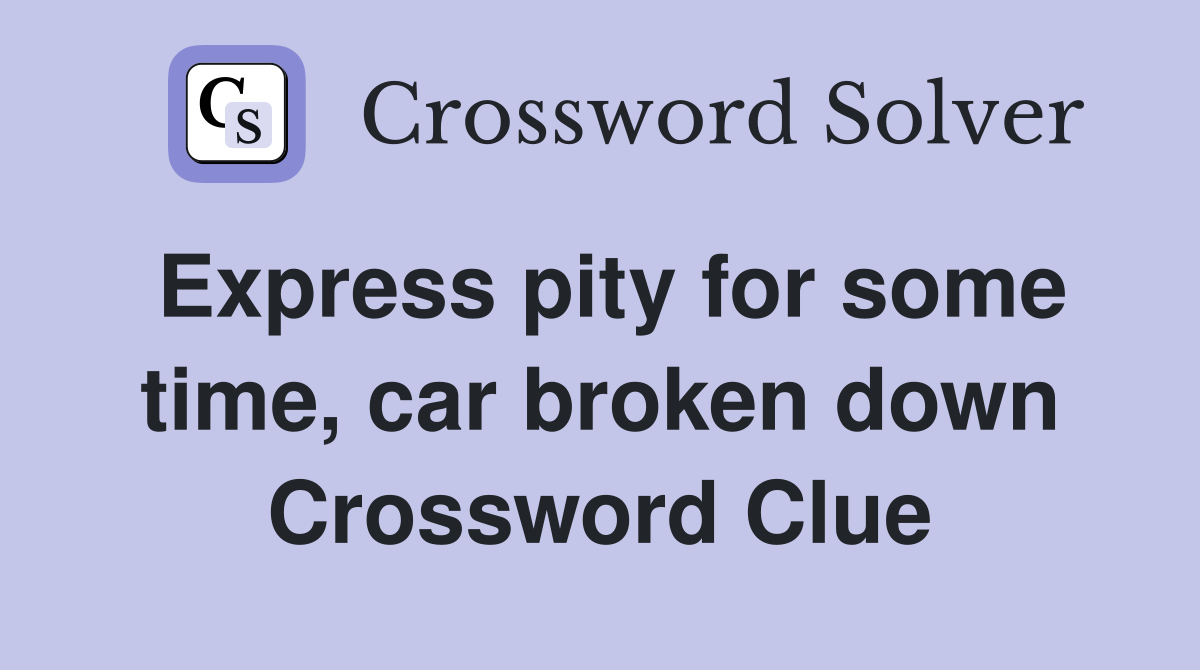 Express pity for some time, car broken down Crossword Clue