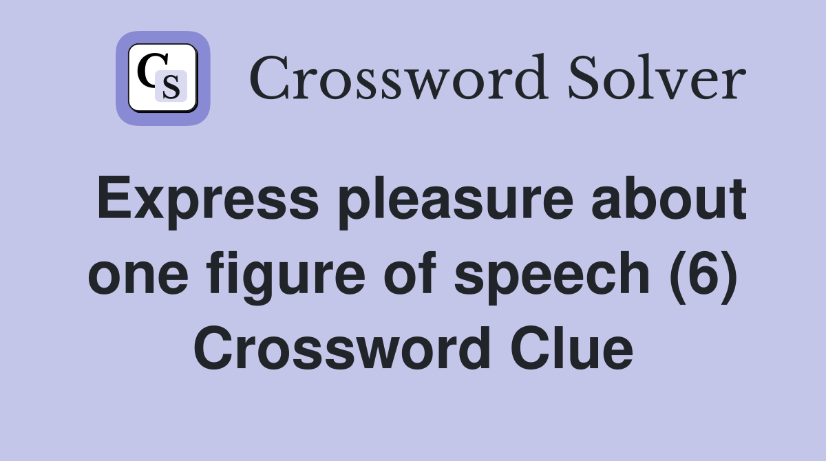 Express pleasure about one figure of speech (6) Crossword Clue